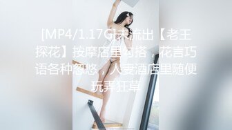 [MP4/1.17G]未流出【老王探花】按摩店里勾搭，花言巧语各种忽悠，人妻酒店里随便玩弄狂草