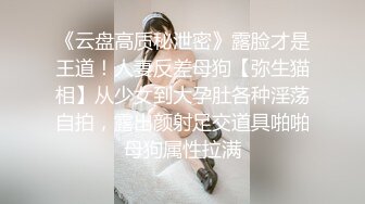 《云盘高质秘泄密》露脸才是王道！人妻反差母狗【弥生猫相】从少女到大孕肚各种淫荡自拍，露出颜射足交道具啪啪母狗属性拉满